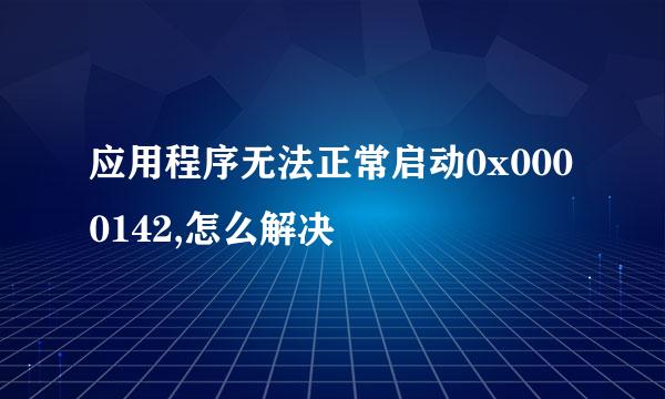应用程序无法正常启动0x0000142,怎么解决