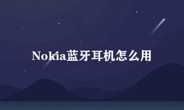 Nokia蓝牙耳机怎么用
