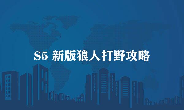 S5 新版狼人打野攻略