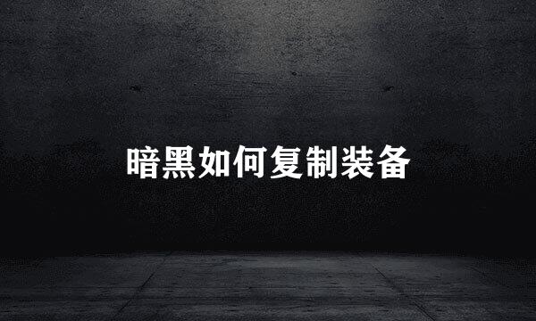 暗黑如何复制装备