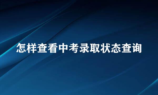 怎样查看中考录取状态查询