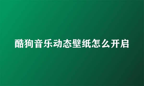 酷狗音乐动态壁纸怎么开启