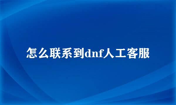 怎么联系到dnf人工客服