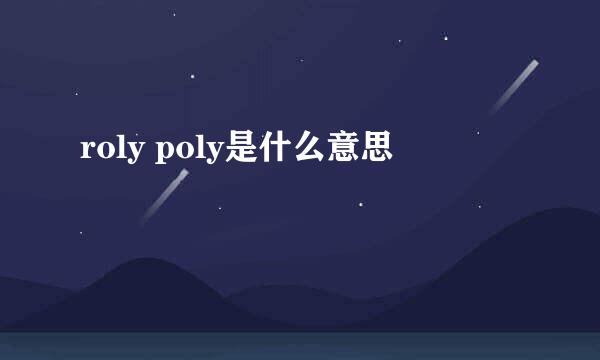 roly poly是什么意思
