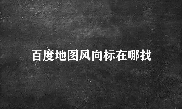 百度地图风向标在哪找