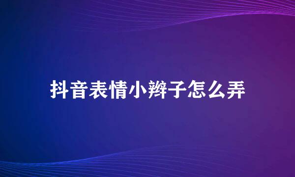 抖音表情小辫子怎么弄