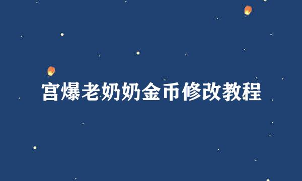 宫爆老奶奶金币修改教程