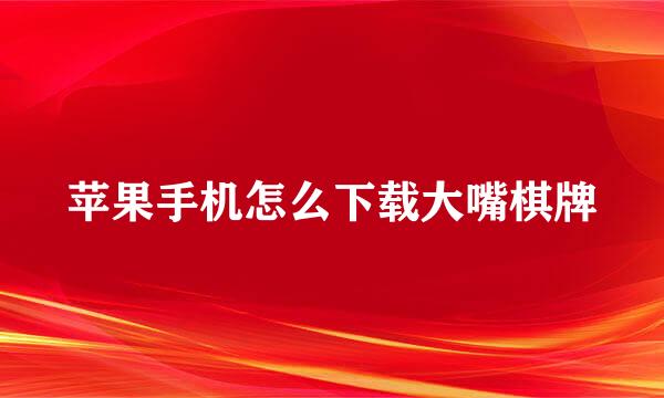苹果手机怎么下载大嘴棋牌