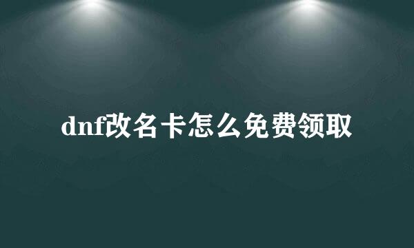 dnf改名卡怎么免费领取