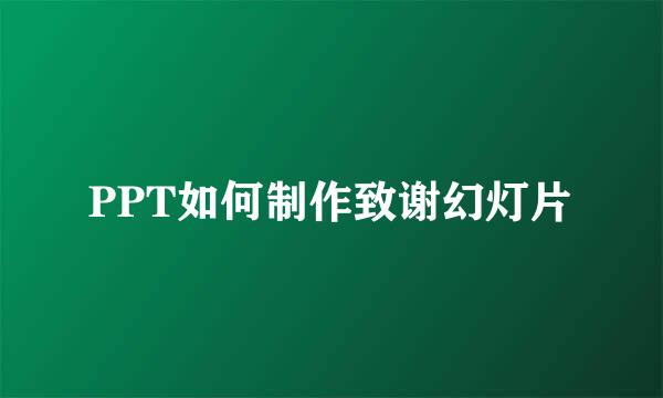 PPT如何制作致谢幻灯片