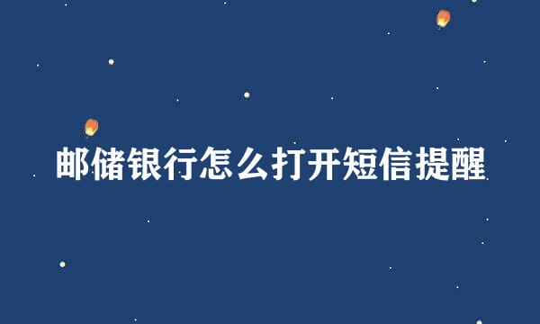 邮储银行怎么打开短信提醒