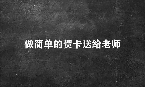 做简单的贺卡送给老师