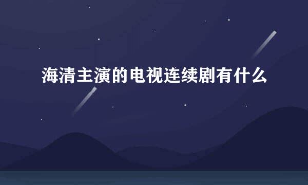 海清主演的电视连续剧有什么