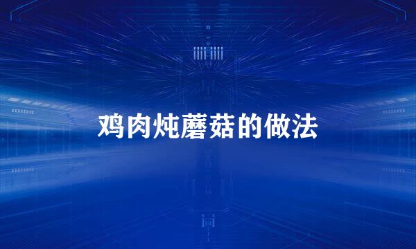 鸡肉炖蘑菇的做法