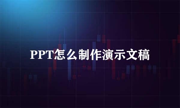 PPT怎么制作演示文稿