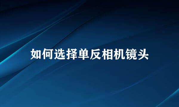 如何选择单反相机镜头