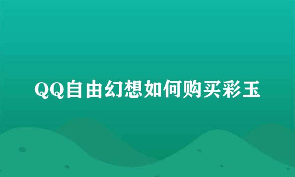QQ自由幻想如何购买彩玉