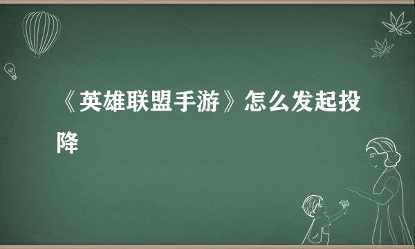 《英雄联盟手游》怎么发起投降