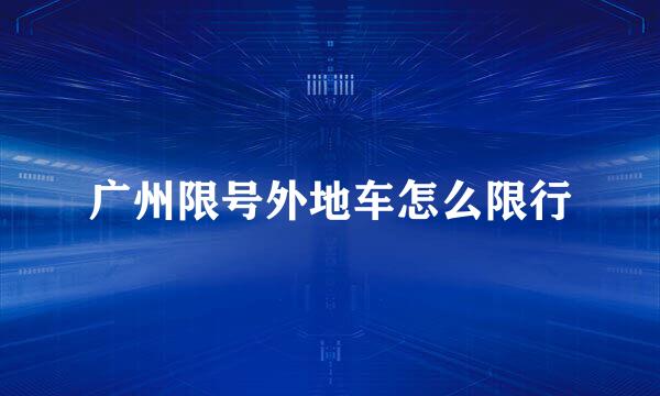 广州限号外地车怎么限行