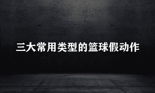 三大常用类型的篮球假动作