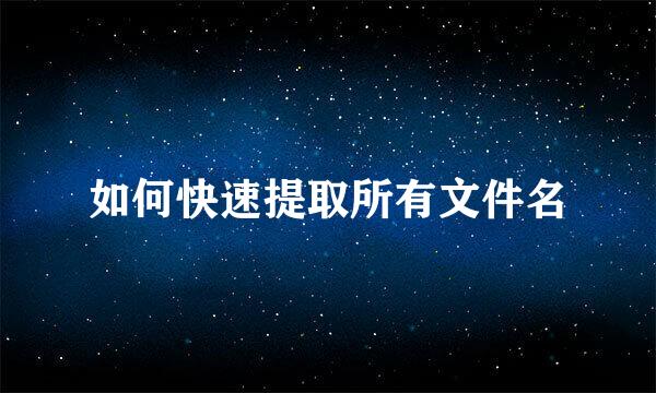 如何快速提取所有文件名