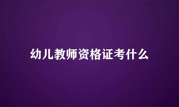 幼儿教师资格证考什么