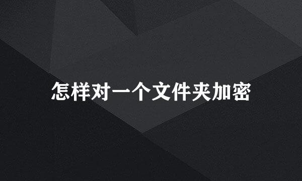 怎样对一个文件夹加密