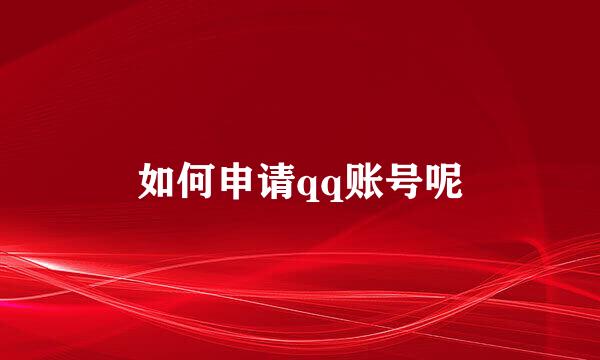 如何申请qq账号呢