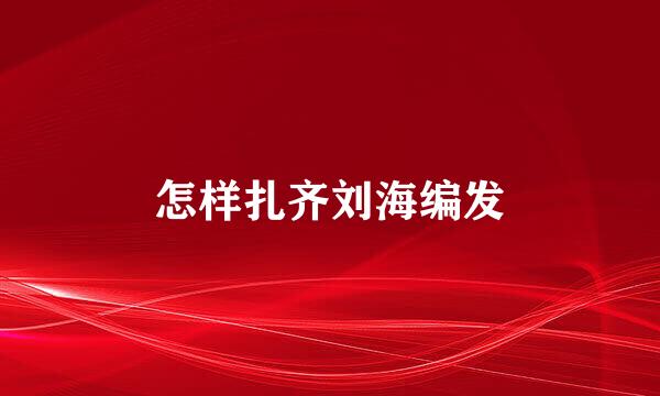 怎样扎齐刘海编发