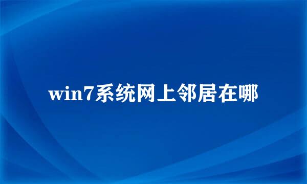 win7系统网上邻居在哪