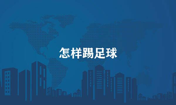 怎样踢足球