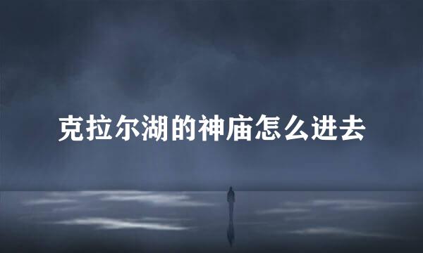 克拉尔湖的神庙怎么进去