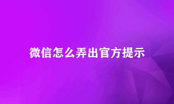 微信怎么弄出官方提示
