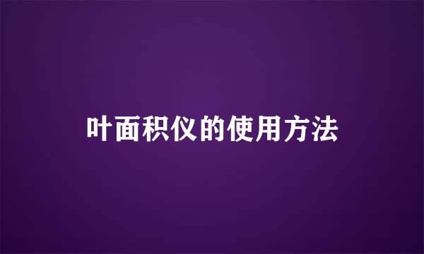 叶面积仪的使用方法