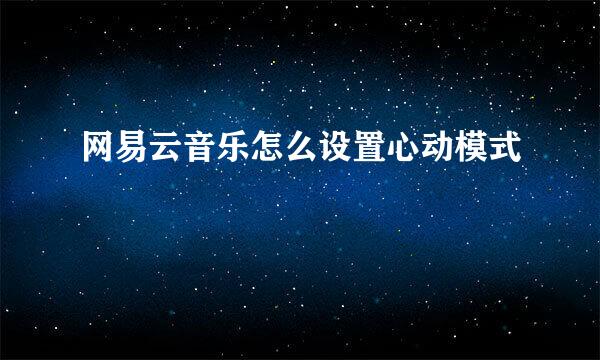 网易云音乐怎么设置心动模式