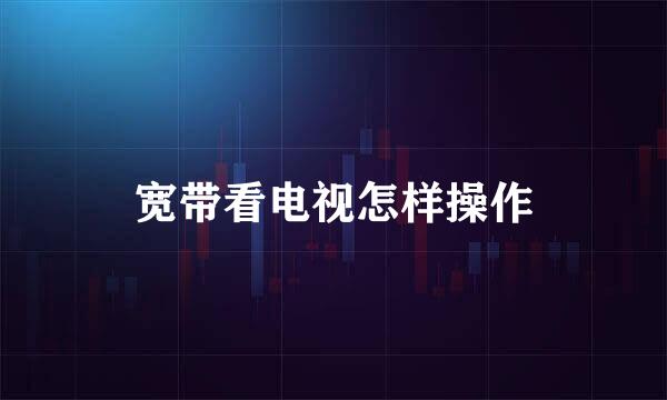 宽带看电视怎样操作