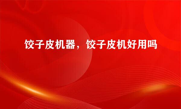 饺子皮机器，饺子皮机好用吗