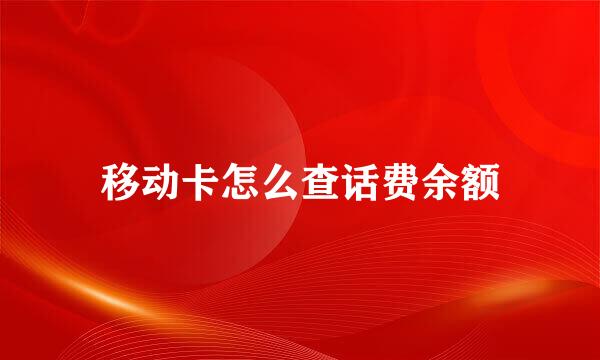 移动卡怎么查话费余额