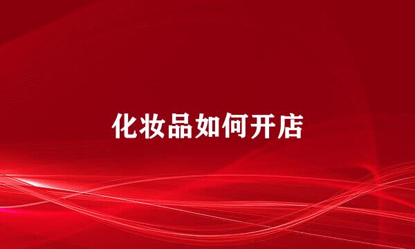 化妆品如何开店