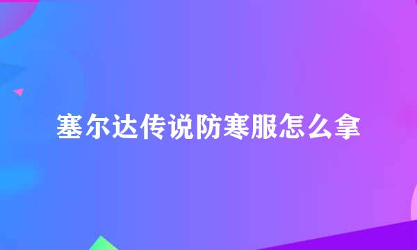 塞尔达传说防寒服怎么拿
