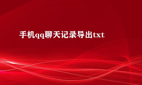 手机qq聊天记录导出txt