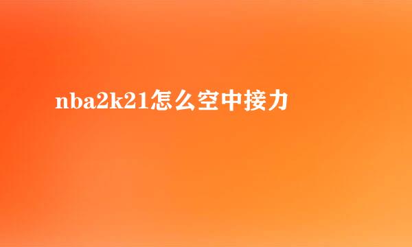nba2k21怎么空中接力