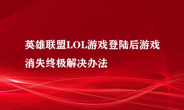 英雄联盟LOL游戏登陆后游戏消失终极解决办法