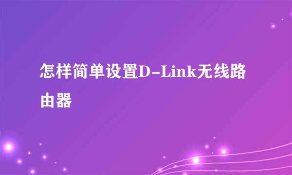 怎样简单设置D-Link无线路由器