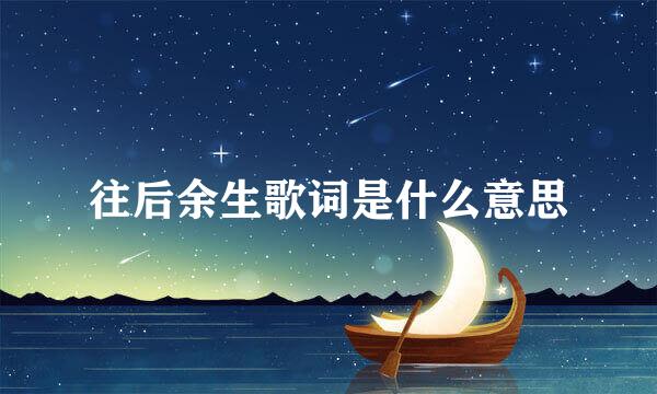 往后余生歌词是什么意思