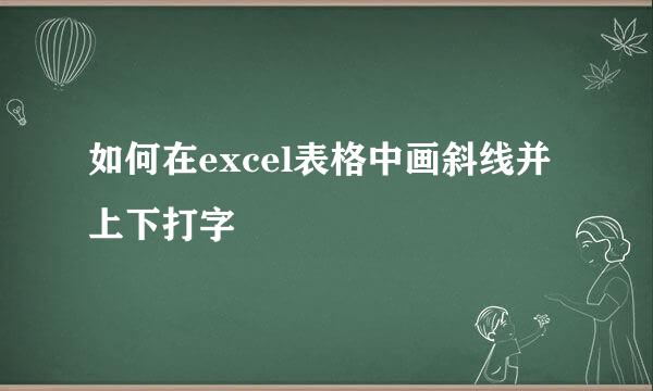 如何在excel表格中画斜线并上下打字