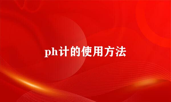 ph计的使用方法
