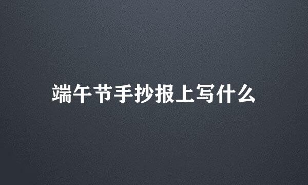 端午节手抄报上写什么