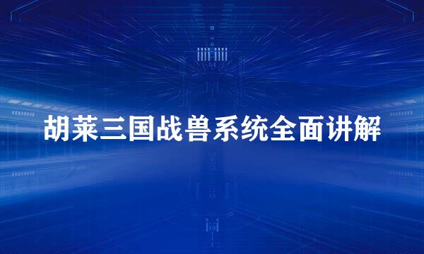 胡莱三国战兽系统全面讲解