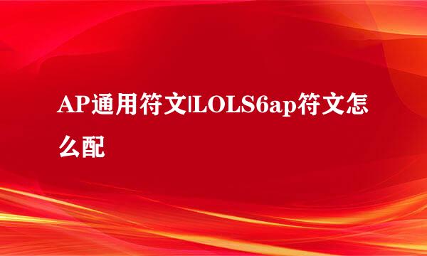 AP通用符文|LOLS6ap符文怎么配